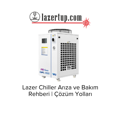 Lazer Chiller Arıza ve Bakım Rehberi | Çözüm Yolları