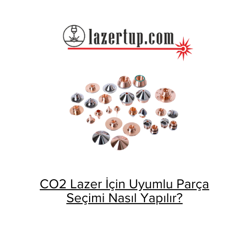 CO2 Lazer İçin Uyumlu Parça Seçimi Nasıl Yapılır?