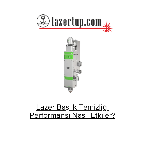 Lazer Başlık Temizliği Performansı Nasıl Etkiler?