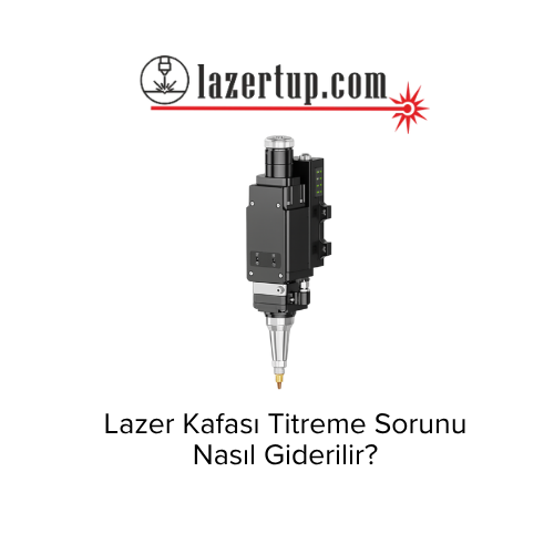 Lazer Kafası Titreme Sorunu Nasıl Giderilir?