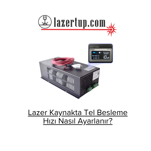 Lazer Kaynakta Tel Besleme Hızı Nasıl Ayarlanır?