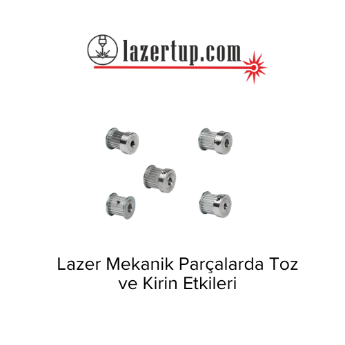 Lazer Mekanik Parçalarda Toz ve Kirin Etkileri