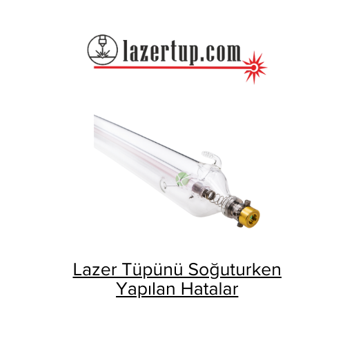 Lazer Tüpünü Soğuturken Yapılan Hatalar