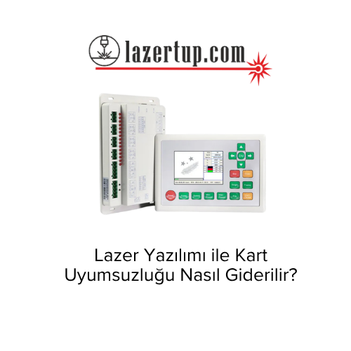 Lazer Yazılımı ile Kart Uyumsuzluğu Nasıl Giderilir?